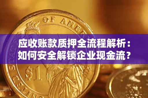 武汉应收账款质押全流程解析：如何安全解锁企业现金流？