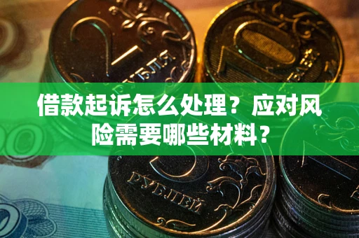 武汉借款起诉怎么处理？应对风险需要哪些材料？