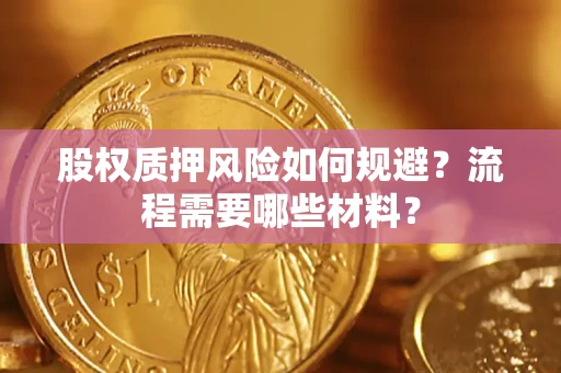武汉股权质押风险如何规避？流程需要哪些材料？