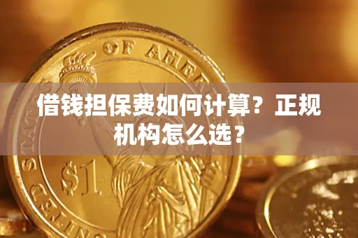 武汉借钱担保费如何计算？正规机构怎么选？