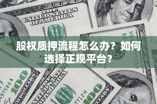 武汉股权质押流程怎么办？如何选择正规平台？