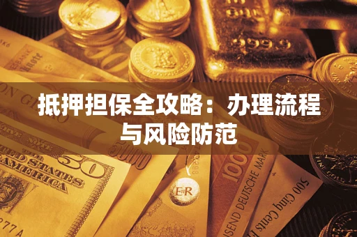 武汉抵押担保全攻略：办理流程与风险防范