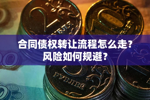武汉合同债权转让流程怎么走？风险如何规避？