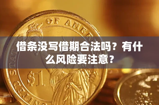 武汉借条没写借期合法吗？有什么风险要注意？