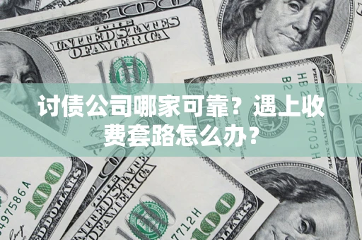 武汉讨债公司哪家可靠？遇上收费套路怎么办？