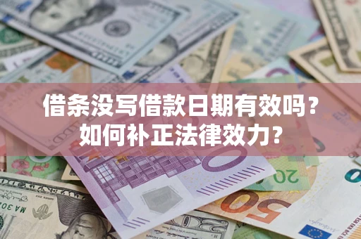 武汉借条没写借款日期有效吗？如何补正法律效力？