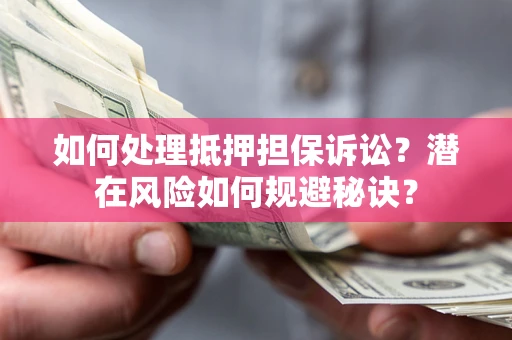 武汉如何处理抵押担保诉讼？潜在风险如何规避秘诀？