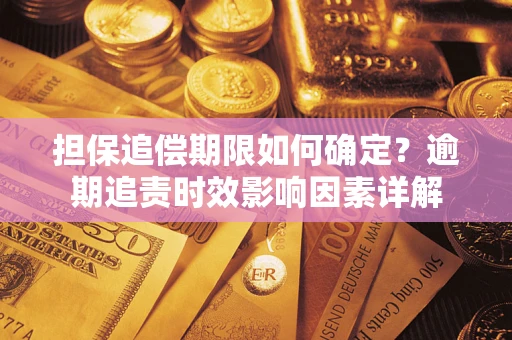 武汉担保追偿期限如何确定？逾期追责时效影响因素详解