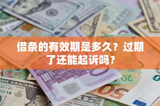 武汉借条的有效期是多久？过期了还能起诉吗？