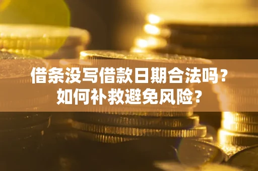 武汉借条没写借款日期合法吗？如何补救避免风险？