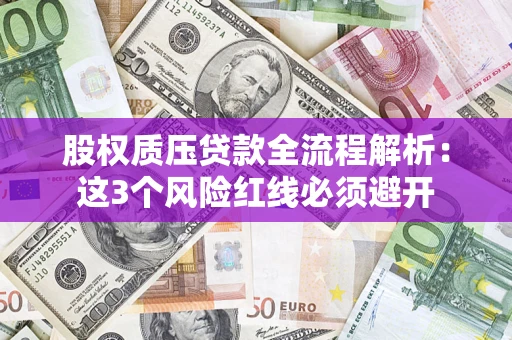 武汉股权质压贷款全流程解析：这3个风险红线必须避开