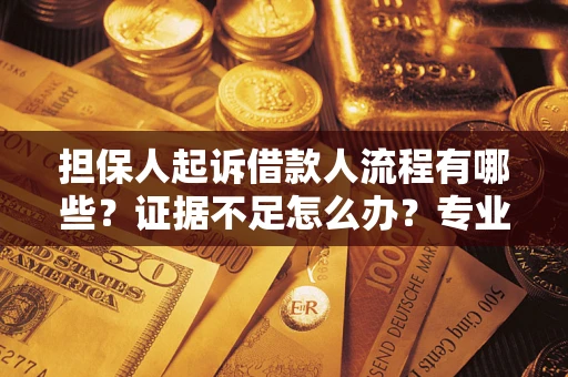 武汉担保人起诉借款人流程有哪些？证据不足怎么办？专业律师解答