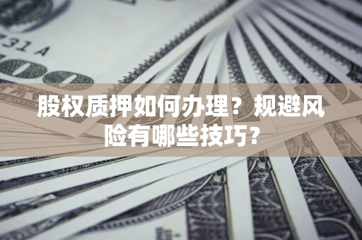 武汉股权质押如何办理？规避风险有哪些技巧？