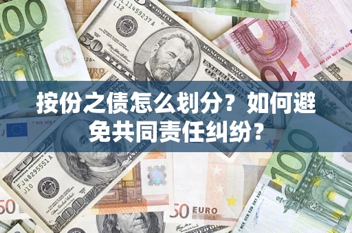 武汉按份之债怎么划分？如何避免共同责任纠纷？