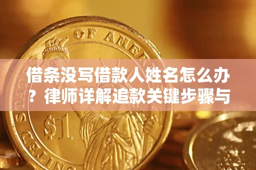 武汉借条没写借款人姓名怎么办？律师详解追款关键步骤与证据链构建