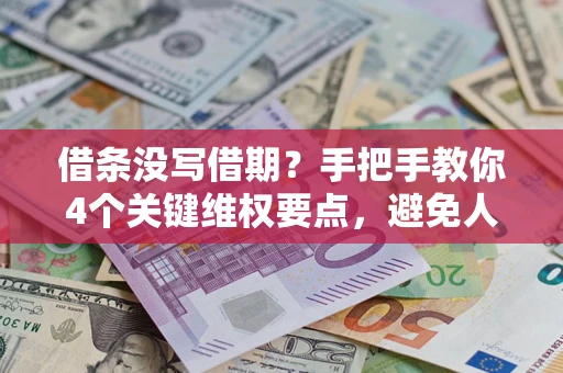 武汉借条没写借期？手把手教你4个关键维权要点，避免人财两空