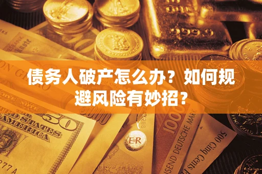 武汉债务人破产怎么办？如何规避风险有妙招？