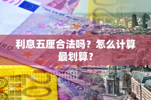 武汉利息五厘合法吗？怎么计算最划算？