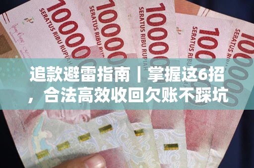 武汉追款避雷指南｜掌握这6招，合法高效收回欠账不踩坑