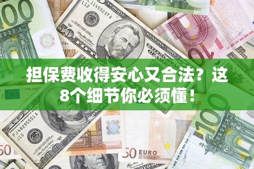 武汉担保费收得安心又合法？这8个细节你必须懂！