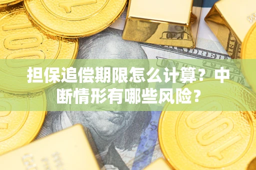 武汉担保追偿期限怎么计算？中断情形有哪些风险？