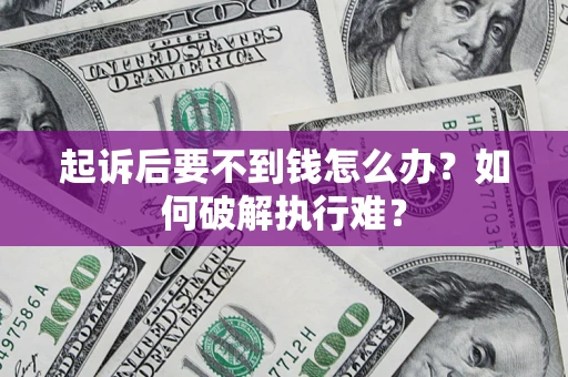 武汉起诉后要不到钱怎么办？如何破解执行难？