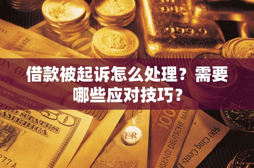 武汉借款被起诉怎么处理？需要哪些应对技巧？