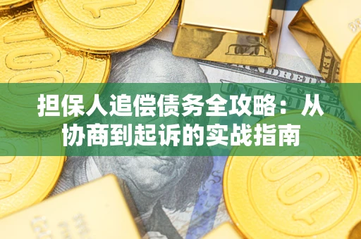 武汉担保人追偿债务全攻略：从协商到起诉的实战指南