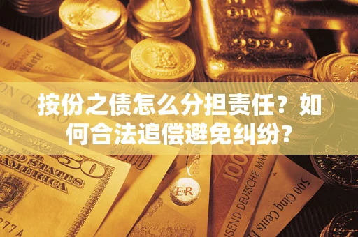 武汉按份之债怎么分担责任？如何合法追偿避免纠纷？